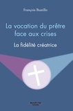 François Bustillo - La vocation du prêtre face aux crises - La fidélité créatrice.