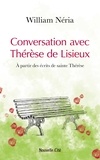 William Néria - Conversation avec Thérèse de Lisieux - A partir des écrits de sainte Thérèse.