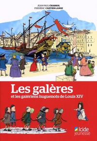 Jean-Paul Chabrol et Frédéric Cartier-Lange - Les galères et les galériens huguenots de Louis XIV.