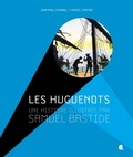 Jean-Paul Chabrol et Daniel Travier - Les huguenots - Une histoire illustrée par Samuel Bastide.