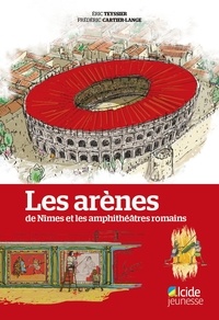 Eric Teyssier et Frédéric Cartier-Lange - Les arènes de Nîmes et les amphithéâtres romains.