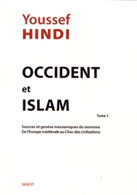 Youssef Hindi - Occident et Islam - Tome 1, Sources et genèse messianiques du sionisme de l'Europe médiévale au choc des civilisations.