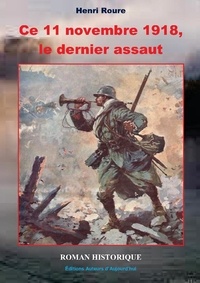 Henri Roure - Ce 11 novembre 1918, le dernier assaut.