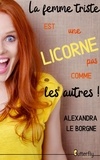 Alexandra le Borgne - La femme triste est une licorne pas comme les autres !.