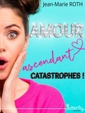 Jean-Marie Roth - Amour ascendant catastrophes !.