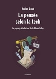 Adrian Daub - La pensée selon la tech - Le paysage intellectuel de la Silicon Valley.