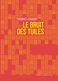 Thomas Giraud - Le bruit des tuiles.