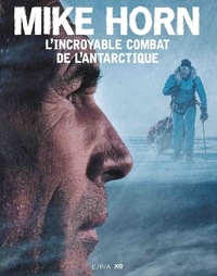 Mike Horn - Mike Horn, l'incroyable combat de l'Antarctique.