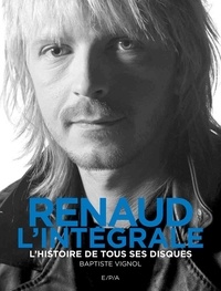 Baptiste Vignol - Renaud, l'intégrale - L'histoire de tous ses disques.