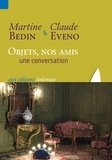Martine Bedin et Claude Eveno - Objets, nos amis - Une conversation.