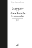 Marie-Christine Miquel - La soutane et la blouse blanche - Secrets et combats.
