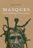 Francis Debeyre - Masques pour théâtres & légendes.