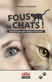 Philippe Villemus - Fous de chats ! - Enquête sur une passion française.