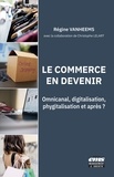 Régine Vanheems - Le commerce en devenir - Omnicanal, digitalisation, phygitalisation et après ?.