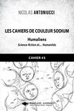 Nicolas Antoniucci - Les cahiers de couleur Sodium - Cahier 3, Humaliens.