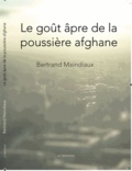 Bertrand Maindiaux - Le goût âpre de la poussière afghane.