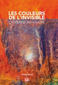 Catherine Alexandre - Les couleurs de l'invisible.