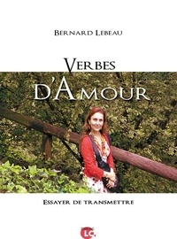 Bernard Lebeau - Verbes d'amour - Essayer de transmettre.