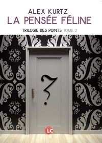 Alex Kurtz - Trilogie des points Tome 2 : La pensée féline.