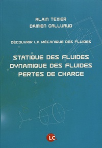 Alain Texier et Damien Calluaud - Découvrir la mécanique des fluides - Statique des fluides, dynamique des fluides, pertes de charge.