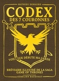 Mathieu Demaure et Aurélien Baudinat - Codex des 7 couronnes - Voici que débute ma garde. Bréviaire illustré de la saga Game of Thrones.