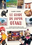 Gianni Simone - Le Guide du Japon Otaku - Le monde fascinant des mangas, des anime, des jeux vidéo, du cosplay, des jouets, des idols et plus encore.
