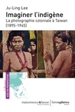 Ju-Ling Lee - Imaginer l'indigène - La photographie coloniale à Taiwan (1895-1945).