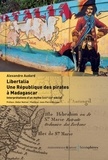 Alexandre Audard - Libertalia : une République des pirates à Madagascar - Interprétations d'un mythe (XVIIe-XXIe siècle).