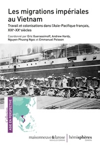 Eric Guerassimoff et Andrew Hardy - Les migrations impériales au Vietnam - Travail et colonisation dans l'Asie-Pacifique français, XIXe-XXe siècles.