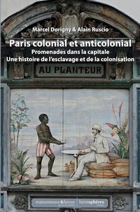 Marcel Dorigny et Alain Ruscio - Paris colonial et anticolonial - Promenades dans la capitale et sa banlieue - Une histoire de l'esclavage et de la colonisation.