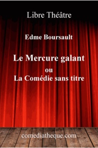 Edme Boursault - Le mercure galant - Ou La Comédie sans titre.
