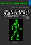 Dominique Delaporte - Manuel de survie du créateur d'entreprise - Tome 1, Le marché et la politique commerciale.