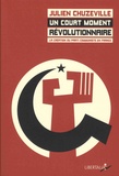 Julien Chuzeville - Un court moment révolutionnaire - La création du parti communiste en France (1915-1924).