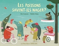 Alex Cousseau et Nathalie Choux - Les poissons savent-ils nager ?.