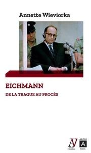 Annette Wieviorka - Eichmann - De la traque au procès.