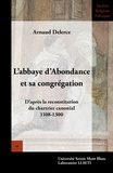 Arnaud Delerce - L'abbaye d'Abondance et sa congrégation - D'après la reconstitution du chartrier canonial (1108-1300).