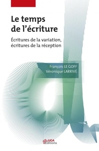 Véronique Larrivé et François Le Goff - Le Temps de l'écriture - Ecritures de la variation. Ecritures de la réception.