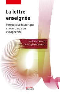 Nathalie Denizot et Christophe Ronveaux - La lettre enseignée - Perspective historique et comparaison européenne.