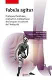 Malika Bastin-Hammou et Filippo Fonio - Fabula agitur - Pratiques théâtrales, oralisation et didactique des langues et cultures de l'Antiquité.