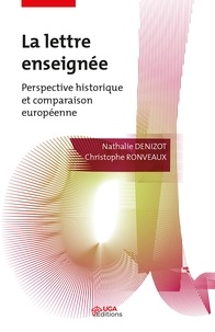 Nathalie Denizot et Christophe Ronveaux - La lettre enseignée - Perspective historique et comparaison européenne.