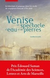 Laetitia Levantis - Venise, un spectacle d'eau et de pierres - Architecture et paysage dans les récits de voyageurs français (1756-1850).