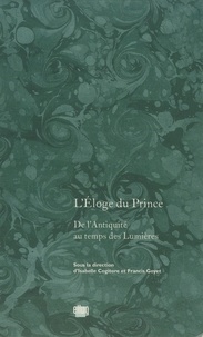 Isabelle Cogitore et Francis Goyet - L'éloge du prince - De l'Antiquité au temps des Lumières.
