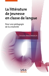 Christèle Maizonniaux - La littérature de jeunesse en classe de langue - Pour une pédagogie de la créativité.