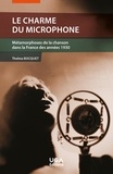 Thelma Bocquet - Le charme du microphone - Métamorphoses de la chanson dans la France des années 1930.
