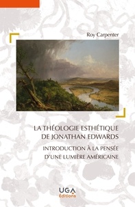 Roy Carpenter - La théologie esthétique de Jonathan Edwards - Introduction à la pensée d'une lumière américaine.