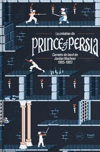 Jordan Mechner - La création de Prince of Persia - Carnets de bord de Jordan Mechner 1985-1993.