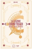 Rémi Lopez - La légende Chrono Trigger - Création, univers, décryptage.