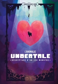 Corentin Benoit-Gonin - L’anomalie Undertale - Décryptage d’un jeu monstre.