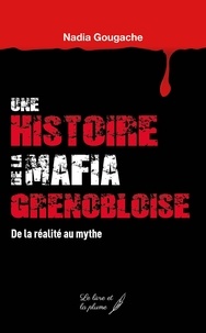 Nadia Gougache - Une histoire de la mafia grenobloise - De la réalité au mythe.
