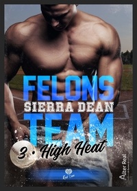 Sierra Dean - Felons Team - Tome 3, High Heat.